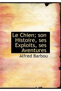 Le Chien; Son Histoire, Ses Exploits, Ses Aventures