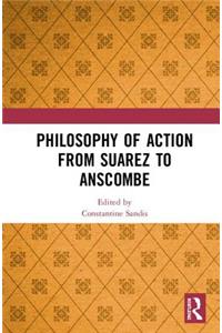 Philosophy of Action from Suarez to Anscombe