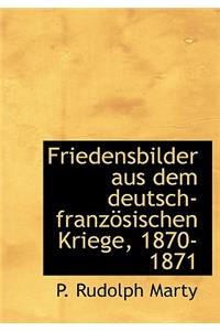 Friedensbilder Aus Dem Deutsch-Franzosischen Kriege, 1870-1871