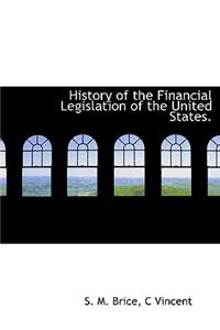 History of the Financial Legislation of the United States.