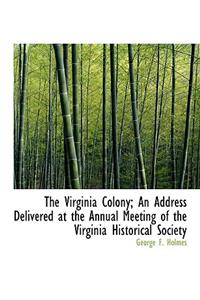 The Virginia Colony; An Address Delivered at the Annual Meeting of the Virginia Historical Society