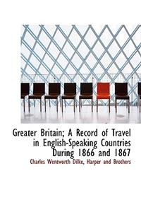 Greater Britain; A Record of Travel in English-Speaking Countries During 1866 and 1867