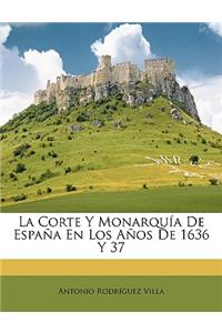 La Corte Y Monarquía De España En Los Años De 1636 Y 37