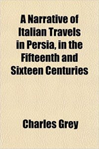 A Narrative of Italian Travels in Persia, in the Fifteenth and Sixteen Centuries