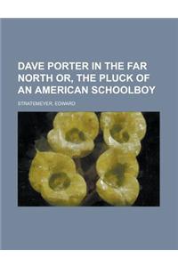 Dave Porter in the Far North Or, the Pluck of an American Schoolboy