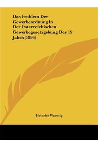 Das Problem Der Gewerbeordnung in Der Osterreichischen Gewerbegesetzgebung Des 19 Jahrh (1896)