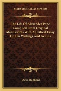 The Life Of Alexander Pope Compiled From Original Manuscripts With A Critical Essay On His Writings And Genius