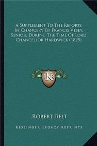 Supplement to the Reports in Chancery of Francis Vesey, Senior, During the Time of Lord Chancellor Hardwick (1825)