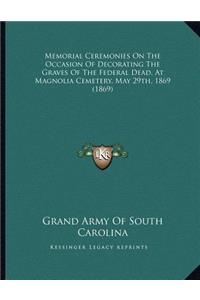 Memorial Ceremonies on the Occasion of Decorating the Graves of the Federal Dead, at Magnolia Cemetery, May 29th, 1869 (1869)