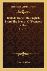 Ballads Done Into English From The French Of Francois Villon (1916)