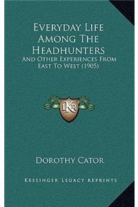 Everyday Life Among The Headhunters