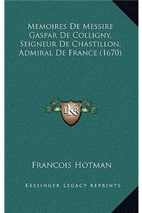 Memoires De Messire Gaspar De Colligny, Seigneur De Chastillon, Admiral De France (1670)