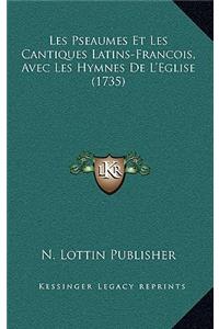 Les Pseaumes Et Les Cantiques Latins-Francois, Avec Les Hymnes De L'Eglise (1735)