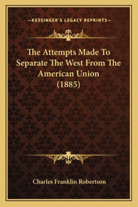 Attempts Made To Separate The West From The American Union (1885)