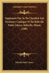 Supplement One To The Classified And Dictionary Catalogue Of The Belleville Public Library, Belleville, Illinois (1900)