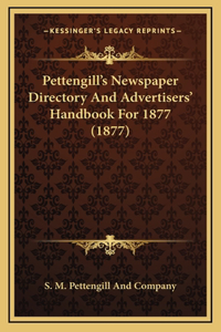Pettengill's Newspaper Directory And Advertisers' Handbook For 1877 (1877)