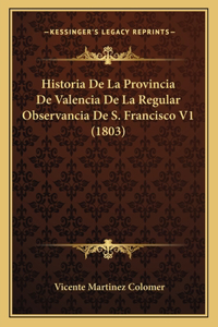 Historia De La Provincia De Valencia De La Regular Observancia De S. Francisco V1 (1803)