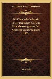 Die Chemische Industrie In Der Deutschen Zoll Und Handelsgesetzgebung Des Neunzehnten Jahrhunderts (1902)