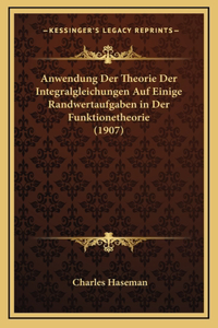Anwendung Der Theorie Der Integralgleichungen Auf Einige Randwertaufgaben in Der Funktionetheorie (1907)