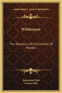 Wilderness: The Discovery Of A Continent Of Wonder