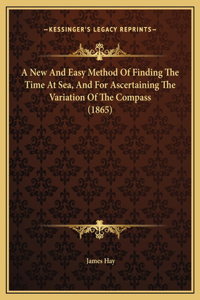 A New And Easy Method Of Finding The Time At Sea, And For Ascertaining The Variation Of The Compass (1865)