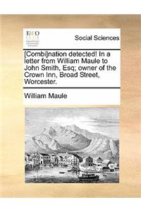 [combi]nation Detected! in a Letter from William Maule to John Smith, Esq; Owner of the Crown Inn, Broad Street, Worcester.