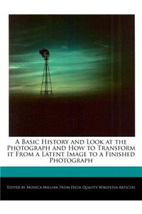 A Basic History and Look at the Photograph and How to Transform It from a Latent Image to a Finished Photograph