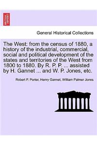 West: from the census of 1880, a history of the industrial, commercial, social and political development of the states and territories of the West from 18