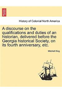 Discourse on the Qualifications and Duties of an Historian, Delivered Before the Georgia Historical Society, on Its Fourth Anniversary, Etc.