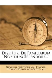 Disp. Iur. de Familiarum Nobilium Splendore...
