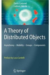 A Theory of Distributed Objects: Asynchrony - Mobility - Groups - Components