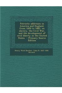 Patriotic Addresses in America and England, from 1850 to 1885, on Slavery, the Civil War, and the Development of Civil Liberty in the United States