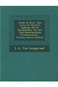 Guido de Bray, Zijn Leven En Werken