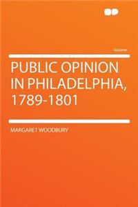 Public Opinion in Philadelphia, 1789-1801