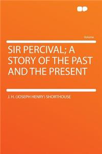 Sir Percival; A Story of the Past and the Present