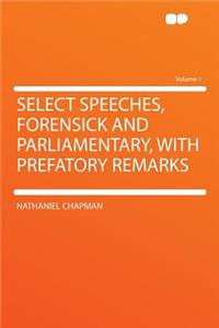 Select Speeches, Forensick and Parliamentary, with Prefatory Remarks Volume 1
