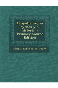 Chapultepec, su leyenda y su historia;