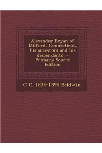Alexander Bryan of Milford, Connecticut, His Ancestors and His Descendants