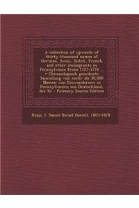 A Collection of Upwards of Thirty Thousand Names of German, Swiss, Dutch, French and Other Immigrants in Pennsylvania from 1727-1776 ... = Chronologis
