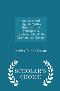 Advanced English Syntax Based on the Principles & Requirements of the Grammatical Society - Scholar's Choice Edition