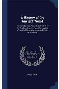 A History of the Ancient World: From the Earliest Records to the Fall of the Western Empire: From the Creation of the World to the Accession of Philip of Macedon