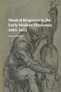 Musical Response in the Early Modern Playhouse, 1603-1625