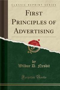 First Principles of Advertising (Classic Reprint)