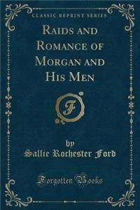 Raids and Romance of Morgan and His Men (Classic Reprint)