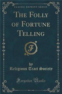 The Folly of Fortune Telling (Classic Reprint)