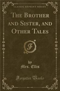 The Brother and Sister, and Other Tales (Classic Reprint)