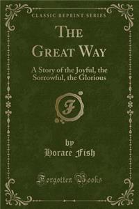 The Great Way: A Story of the Joyful, the Sorrowful, the Glorious (Classic Reprint)