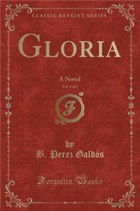 Gloria, Vol. 1 of 2: A Novel (Classic Reprint): A Novel (Classic Reprint)