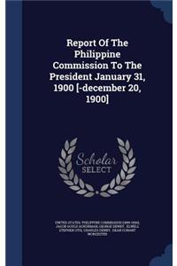 Report Of The Philippine Commission To The President January 31, 1900 [-december 20, 1900]