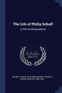 THE LIFE OF PHILIP SCHAFF: IN PART AUTOB